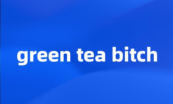 green tea bitch