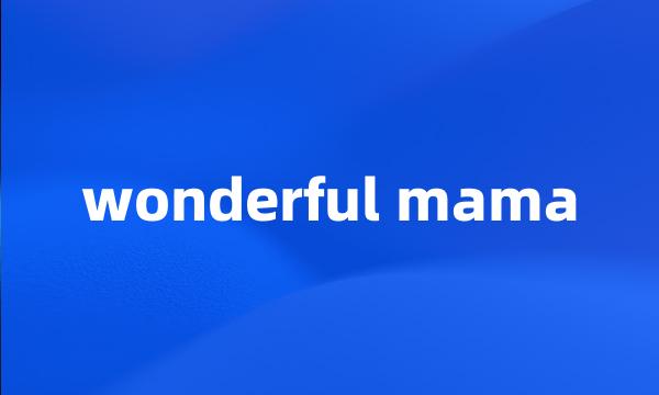 wonderful mama