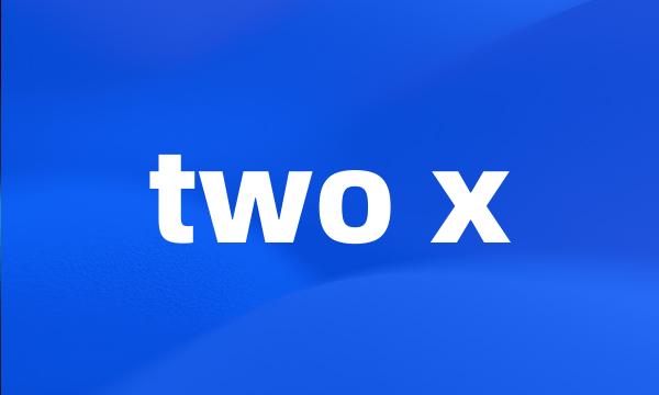 two x