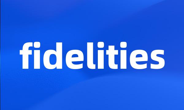 fidelities