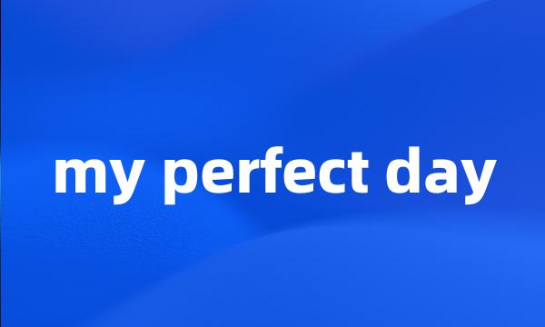 my perfect day