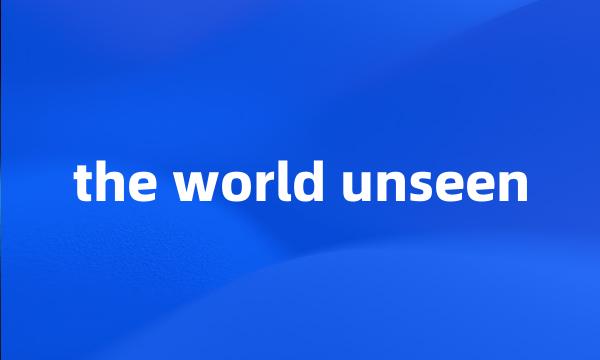 the world unseen