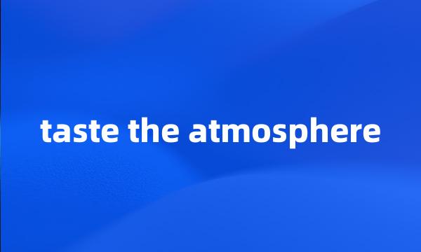 taste the atmosphere