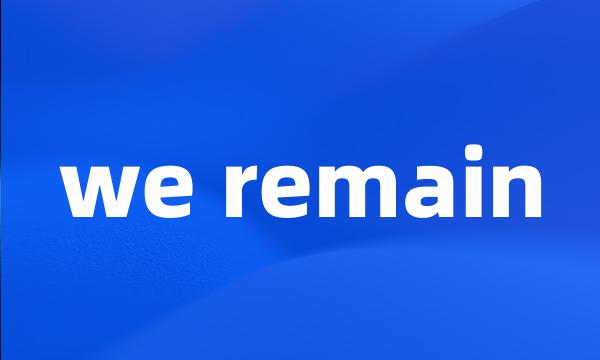 we remain