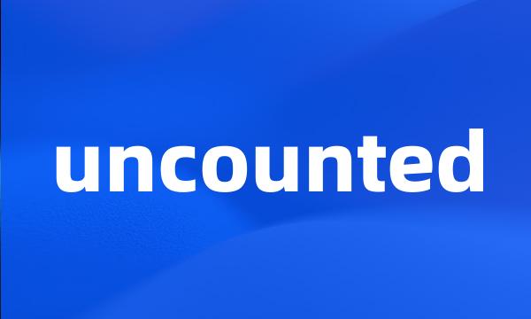 uncounted