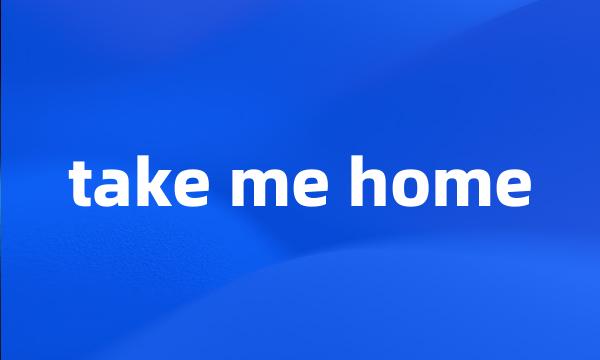 take me home