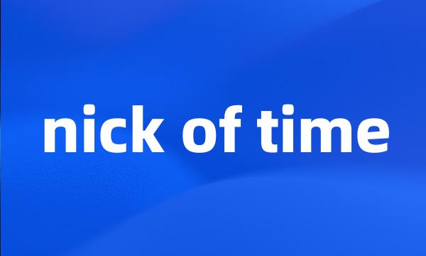 nick of time