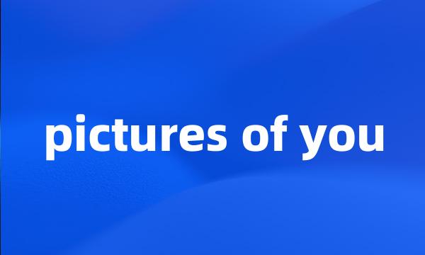 pictures of you