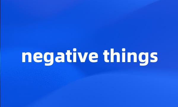 negative things