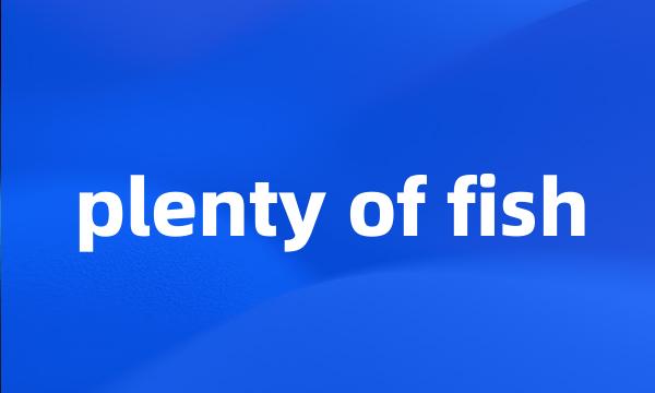 plenty of fish