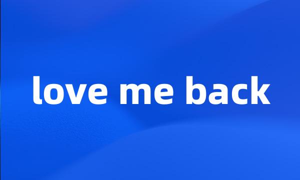 love me back