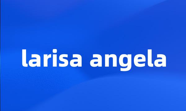 larisa angela