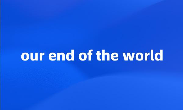 our end of the world