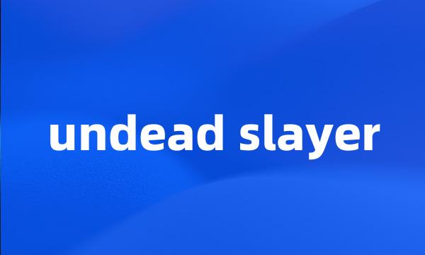 undead slayer