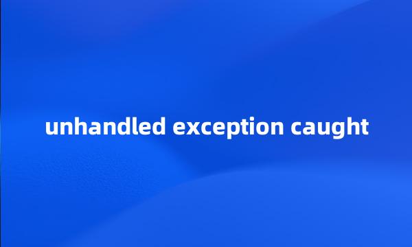 unhandled exception caught