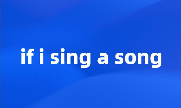 if i sing a song