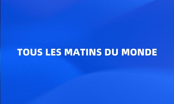 TOUS LES MATINS DU MONDE