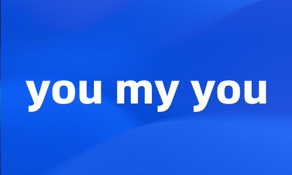 you my you