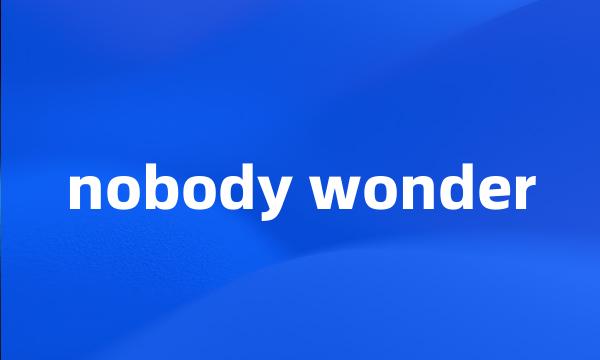 nobody wonder