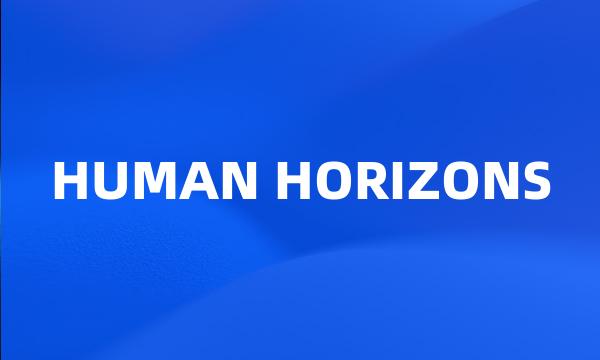 HUMAN HORIZONS