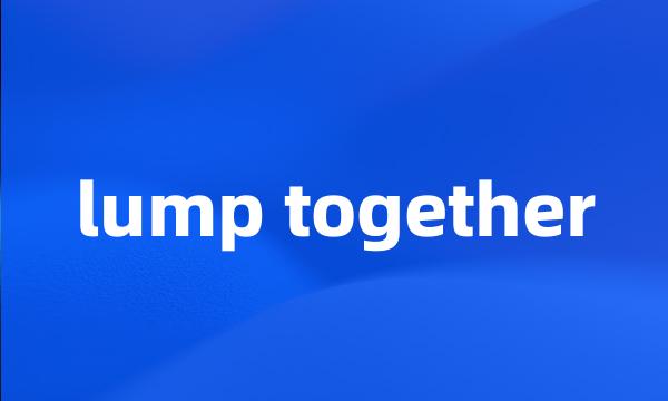 lump together