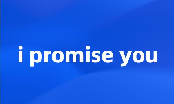 i promise you