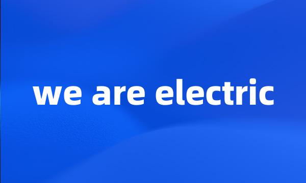 we are electric