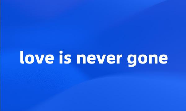 love is never gone