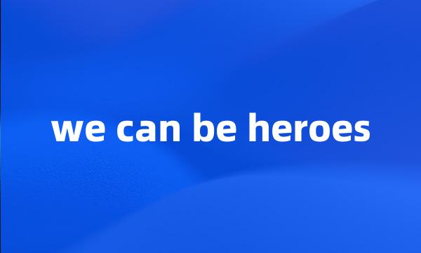 we can be heroes