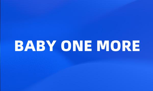 BABY ONE MORE