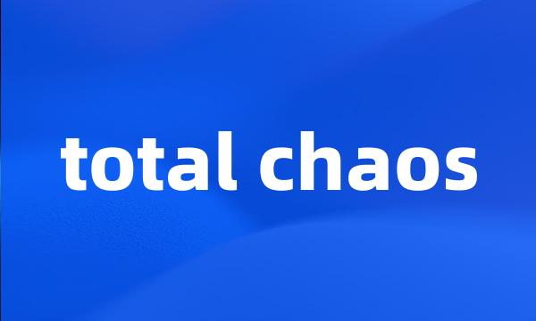 total chaos