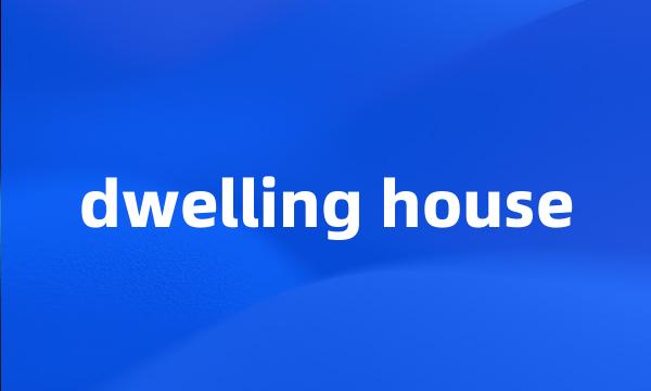 dwelling house