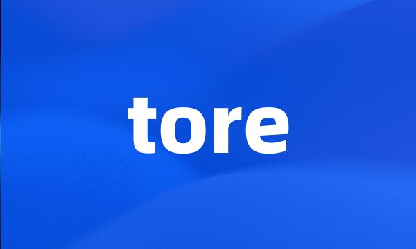 tore