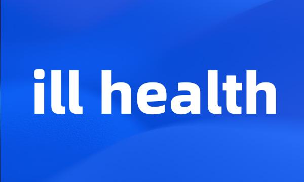 ill health