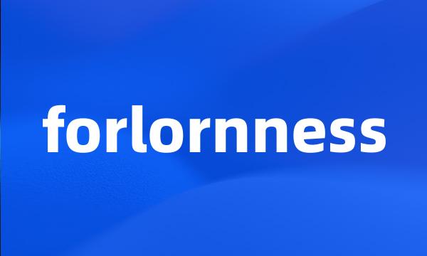 forlornness