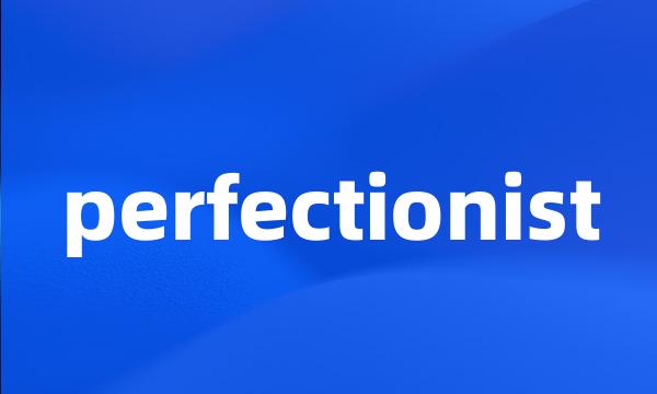 perfectionist