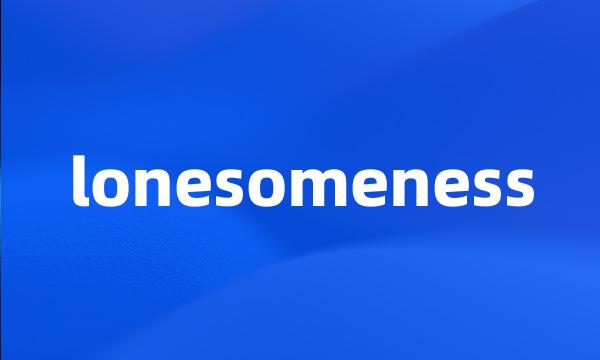 lonesomeness