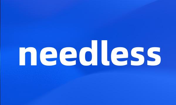 needless