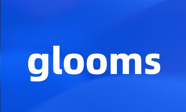 glooms