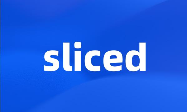 sliced