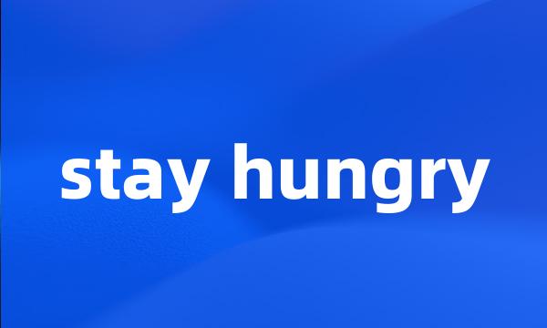 stay hungry