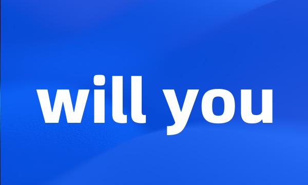 will you