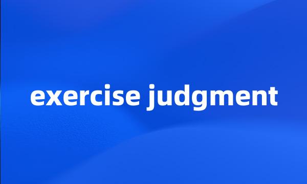 exercise judgment