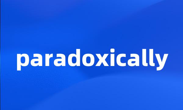 paradoxically