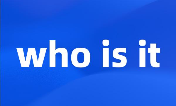 who is it