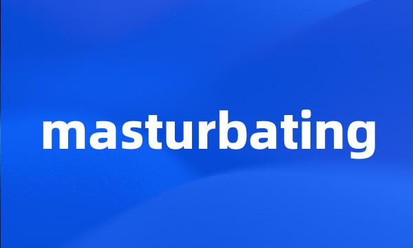 masturbating