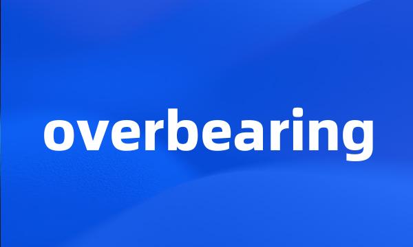 overbearing