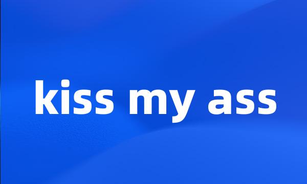 kiss my ass