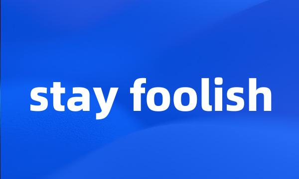 stay foolish