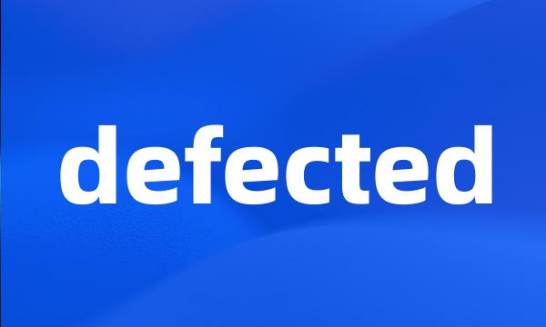 defected